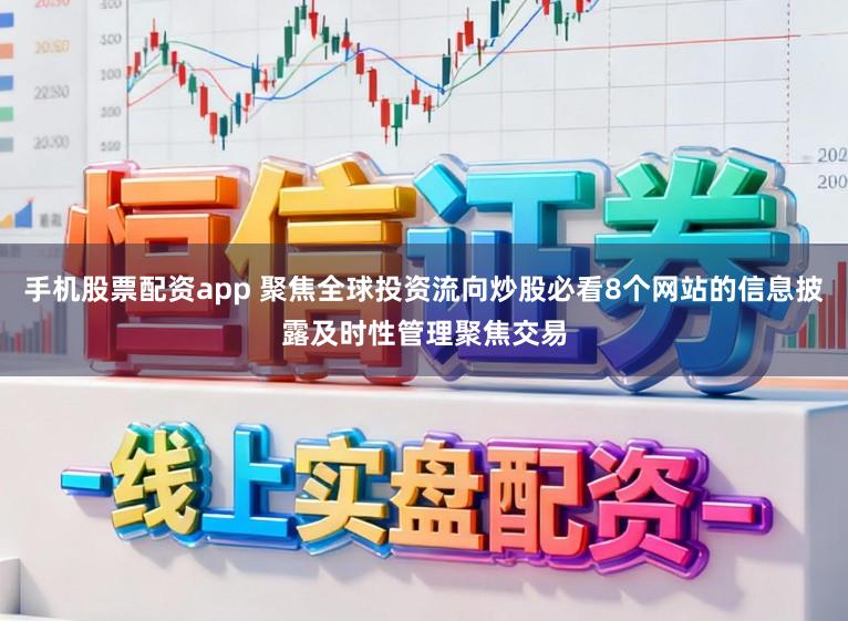 手机股票配资app 聚焦全球投资流向炒股必看8个网站的信息披露及时性管理聚焦交易