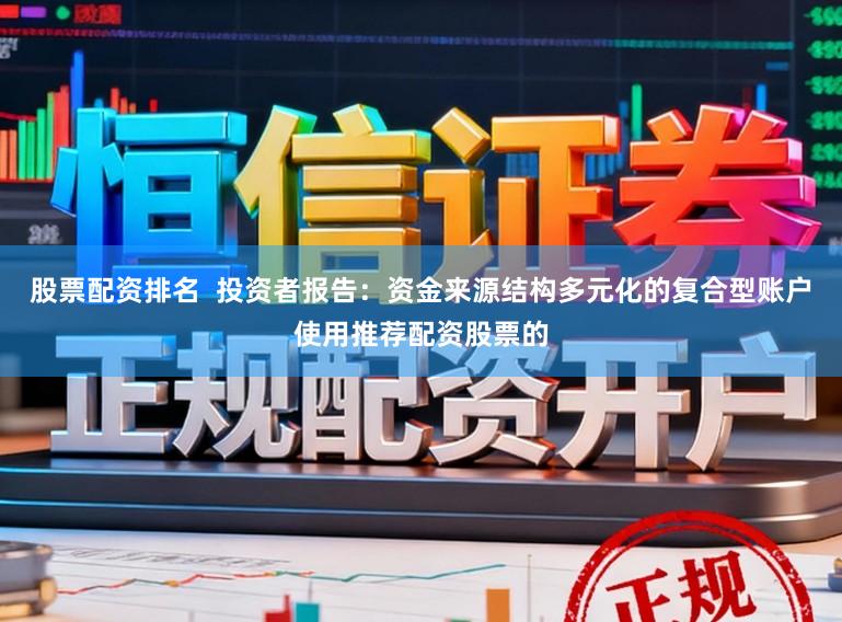 股票配资排名  投资者报告：资金来源结构多元化的复合型账户使用推荐配资股票的