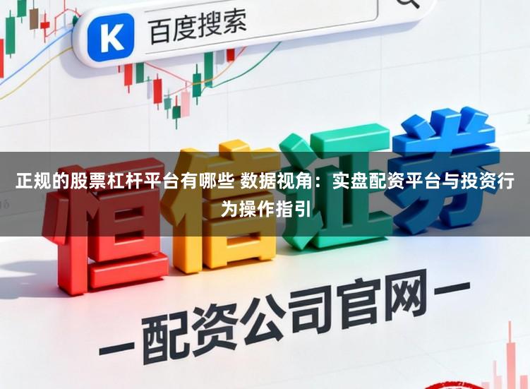 正规的股票杠杆平台有哪些 数据视角：实盘配资平台与投资行为操作指引