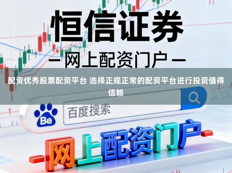 配资优秀股票配资平台 选择正规正常的配资平台进行投资值得信赖