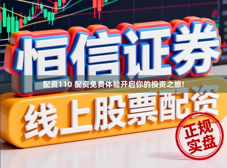 配资110 配资免费体验开启你的投资之旅!