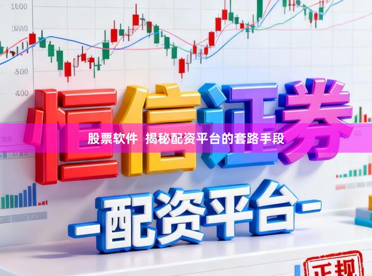 股票软件  揭秘配资平台的套路手段